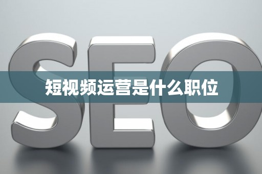 短视频运营是什么职位
